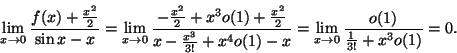 \begin{displaymath}\lim_{x \rightarrow 0} \frac{f(x)+\frac{x^2}{2}}{\sin x -x}=......\lim_{x \rightarrow 0} \frac{ o(1)}{\frac{1}{3!}+x^3 o(1)}=0.\end{displaymath}