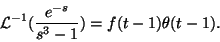 \begin{displaymath}\mathcal{L}^{-1}(\frac{e^{-s}}{s^3-1})=f(t-1)\theta(t-1).\end{displaymath}
