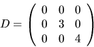 \begin{displaymath}
D=\left(\begin{array}
{rrr}
 0&0&0\\  0&3&0\\  0&0&4\end{array}\right)\end{displaymath}