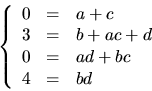 \begin{displaymath}
\left\{\begin{array}
{rcl}
 0&=&a+c\\  3&=&b+ac+d\\  0&=&ad+bc\\  4&=&bd\end{array}\right.\end{displaymath}