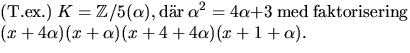 $\textstyle\parbox{9cm}{ (T.ex.) $K=\mathbb
 Z/5(\alpha),$\space dr $\alpha^{2}...
 ...$\space med faktorisering\\ $ (x+4\alpha)(x+\alpha)(x+4+4\alpha)(x+1+\alpha).$}$