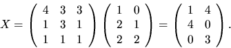 \begin{displaymath}
X=
\left(\begin{array}
{rrr}
 4&3&3\\  1&3&1\\  1&1&1 \end{a...
 ...
\left(\begin{array}
{rr}
 1&4\\  4&0\\  0&3\end{array}\right).\end{displaymath}