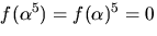 $f(\alpha^{5})=f(\alpha)^{5}=0$