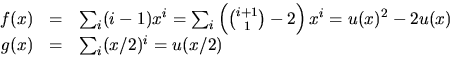 \begin{displaymath}
\begin{array}
{rcl}
 f(x)&=&\sum_{i}(i-1)x^{i}=
 \sum_{i}\le...
 ...i}=u(x)^{2}-2u(x)\\  g(x)&=&\sum_{i}(x/2)^{i}=u(x/2)\end{array}\end{displaymath}