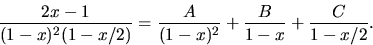 \begin{displaymath}
\frac{2x-1}{(1-x)^{2}(1-x/2)}=\frac{A}{(1-x)^{2}}+\frac{B}{1-x}+
 \frac{C}{1-x/2}.\end{displaymath}