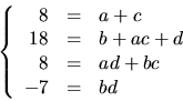 \begin{displaymath}
\left\{\begin{array}
{rcl}
 8&=&a+c\\  18&=&b+ac+d\\  8&=&ad+bc\\  -7&=&bd\end{array}\right.
 \end{displaymath}