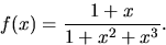\begin{displaymath}
f(x)=\frac{1+x}{1+x^{2}+x^{3}}.
 \end{displaymath}