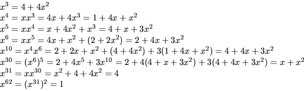 \begin{displaymath}
\begin{array}
{l}
 x^{3}=4+4x^{2}\\  x^{4}=xx^{3}=4x+4x^{3}=...
 ...}=xx^{30}=x^{2}+4+4x^{2}=4\\  x^{62}=(x^{31})^{2}=1\end{array} \end{displaymath}
