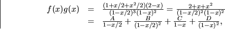 \begin{displaymath}
\begin{array}
{rcl}
 f(x)g(x)&=&\frac{(1+x/2+x^{2}/2)(2-x)}{...
 ...1-x/2)^{2}}+\frac{C}{1-x}+
 \frac{D}{(1-x)^{2}},
 \end{array} \end{displaymath}