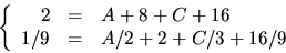 \begin{displaymath}
\left\{\begin{array}
{rcl}
 2&=&A+8+C+16\\  1/9&=&A/2+2+C/3+16/9\end{array}\right.
 \end{displaymath}