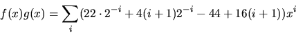 \begin{displaymath}
f(x)g(x)=\sum_{i}(22\cdot 2^{-i}+4(i+1)2^{-i}-44+16(i+1))x^{i}
 \end{displaymath}