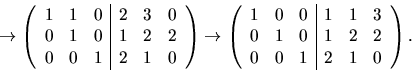 \begin{displaymath}
\rightarrow\left(\begin{array}
{rrr\vert rrr}1&1&0&2&3&0\\  ...
 ...rr}1&0&0&1&1&3\\  0&1&0&1&2&2\\  0&0&1&2&1&0\end{array}\right).\end{displaymath}