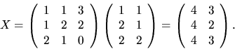 \begin{displaymath}
X=\left(\begin{array}
{rrr}1&1&3\\  1&2&2\\  2&1&0\end{array...
 ...t)=
 \left(\begin{array}
{rr}4&3\\ 4&2\\ 4&3\end{array}\right).\end{displaymath}