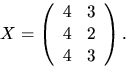 $X=\left(\begin{array}
{rr}4&3\\ 4&2\\ 4&3\end{array}\right).$