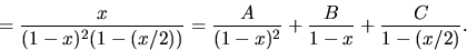 \begin{displaymath}
=\frac{x}{(1-x)^{2}(1-(x/2))}=
\frac{A}{(1-x)^{2}}+\frac{B}{1-x}+\frac{C}{1-(x/2)}.\end{displaymath}