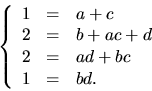 \begin{displaymath}
\left\{\begin{array}
{rcl}1&=& a+c\\  2&=& b+ac+d\\  2&=& ad+bc\\  1&=& bd.\end{array}\right.\end{displaymath}