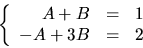 \begin{displaymath}
\left\{\begin{array}
{rcl}A+B&=&1\\  -A+3B&=&2\end{array}\right.\end{displaymath}