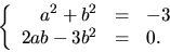 \begin{displaymath}
\left\{\begin{array}
{rcl}a^{2}+b^{2}&=&-3\\  2ab-3b^{2}&=&0.\end{array}\right.\end{displaymath}