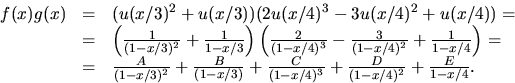 \begin{displaymath}
\begin{array}
{rcl}
f(x)g(x)&=&(u(x/3)^{2}+u(x/3))(2u(x/4)^{...
 ...1-x/4)^{3}}+
 \frac{D}{(1-x/4)^{2}}+\frac{E}{1-x/4}.\end{array}\end{displaymath}