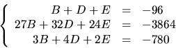 \begin{displaymath}
\left\{\begin{array}
{rcl}
 B+D+E&=&-96\\  27B+32D+24E&=& -3864\\  3B+4D+2E&=&-780\end{array}\right.\end{displaymath}