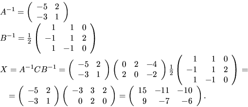 \begin{displaymath}
\begin{array}
{l}
 A^{-1}=\left(\begin{array}
{rr}-5&2\ -3&...
 ...{array}
{rrr}15&-11&-10\ 9&-7&-6\end{array}\right).\end{array}\end{displaymath}