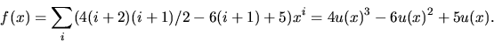 \begin{displaymath}
f(x)=\sum_{i}(4(i+2)(i+1)/2-6(i+1)+5)x^{i}=4u(x)^{3}-6u(x)^{2}+5u(x).\end{displaymath}