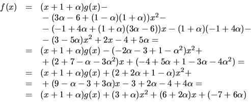 \begin{displaymath}
\begin{array}
{rcl}
 f(x)&=&(x+1+\alpha)g(x)-\  & &\mbox{}-...
 ...(x)+(3+\alpha)x^{2}+(6+2\alpha)x+(-7+6\alpha)\  & &\end{array}\end{displaymath}