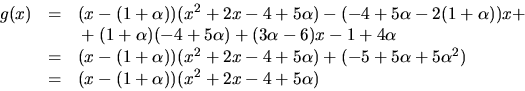\begin{displaymath}
\begin{array}
{rcl}
 g(x)&=&(x-(1+\alpha))(x^{2}+2x-4+5\alph...
 ...alpha^{2})\  &=& (x-(1+\alpha))(x^{2}+2x-4+5\alpha)\end{array}\end{displaymath}