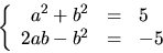 \begin{displaymath}
\left\{\begin{array}
{rcl}
 a^{2}+b^{2}&=&5\  2ab-b^{2}&=&-5\end{array}\right.\end{displaymath}