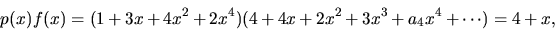 \begin{displaymath}
p(x)f(x)=(1+3x+4x^{2}+2x^{4})(4+4x+2x^{2}+3x^{3}+a_{4}x^{4}+\cdots)=
4+x,\end{displaymath}
