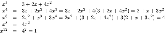 \begin{displaymath}
\begin{array}
{rcl}
 x^{3}&=&3+2x+4x^{2}\  x^{4}&=&3x+2x^{2...
 ...2+x+3x^{2})=4\  x^{8}&=&4x^{2}\  x^{12}&=&4^{2}=1 \end{array}\end{displaymath}