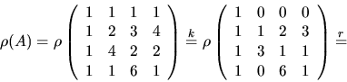 \begin{displaymath}
\rho(A)=
 \rho\left(\begin{array}
{rrrr}
 1&1&1&1\\  1&2&3&4...
 ...1&1&2&3\\  1&3&1&1\\  1&0&6&1\end{array}\right)\stackrel{r}{=} \end{displaymath}