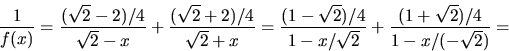 \begin{displaymath}
\frac{1}{f(x)}= \frac{(\sqrt{2}-2)/4}{\sqrt{2}-x}+
 \frac{(\...
 ...{2})/4}{1-x/\sqrt{2}}+
 \frac{(1+\sqrt{2})/4}{1-x/(-\sqrt{2})}=\end{displaymath}