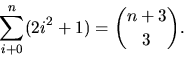 \begin{displaymath}
\sum_{i+0}^{n}(2i^{2}+1)={n+3\choose 3}.\end{displaymath}