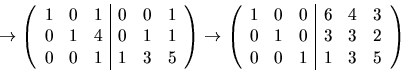 \begin{displaymath}
\rightarrow
\left(\begin{array}
{rrr\vert rrr}
 1&0&1&0&0&1\...
 ...r}
 1&0&0&6&4&3\\  0&1&0&3&3&2\\  0&0&1&1&3&5\end{array}\right)\end{displaymath}