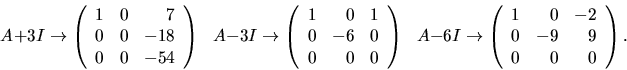 \begin{displaymath}
A+3I\rightarrow
\left(\begin{array}
{rrr}
 1&0&7 \\  
 0&0&-...
 ...n{array}
{rrr}
 1&0&-2 \\  
 0&-9&9\\  0&0&0\end{array}\right).\end{displaymath}