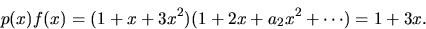 \begin{displaymath}
p(x)f(x)=(1+x+3x^{2})(1+2x+a_{2}x^{2}+\cdots)=1+3x.\end{displaymath}