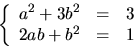 \begin{displaymath}
\left\{\begin{array}
{rcl}
 a^{2}+3b^{2}&=&3\\  2ab+b^{2}&=&1\end{array}\right.\end{displaymath}