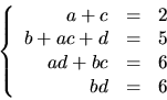 \begin{displaymath}
\left\{\begin{array}
{rcl}
 a+c&=&2\\  b+ac+d&=&5\\  ad+bc&=&6\\  bd&=&6\end{array}\right.\end{displaymath}