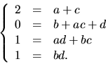\begin{displaymath}
\left\{
 \begin{array}
{rcl}
 2&=&a+c\\  0&=&b+ac+d\\  1&=&ad+bc\\  1&=&bd.
 \end{array}\right.
 \end{displaymath}