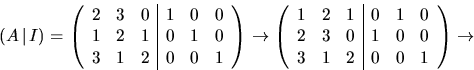 \begin{displaymath}
(A\,\vert\,I)=
 \left(
 \begin{array}
{rrr\vert rrr}
 2&3&0&...
 ... 2&3&0&1&0&0\\  3&1&2&0&0&1
 \end{array} \right)
 \rightarrow
 \end{displaymath}