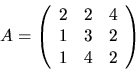 \begin{displaymath}
A=\left(\begin{array}
{rrr}2&2&4\\ 1&3&2\\ 1&4&2\end{array}\right)\end{displaymath}