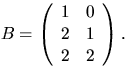 $B=\left(\begin{array}
{rr}1&0\\ 2&1\\ 2&2\end{array}\right).$