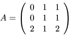 \begin{displaymath}
A=\left(\begin{array}
{rrr}
 0&1&1\\  0&1&1\\  2&1&2\end{array}\right)\end{displaymath}