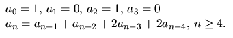 $\begin{array}
{l}a_{0}=1,\,a_{1}=0,\,a_{2}=1,\,a_{3}=0\\  a_{n}=a_{n-1}+a_{n-2}+2a_{n-3}+2a_{n-4},\,n\geq 4.\end{array}$