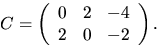 $C=\left(\begin{array}
{rrr}0&2&-4\\ 2&0&-2\end{array}\right).$