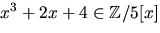 $x^3+2x+4\in
 \mathbb Z/5[x]$