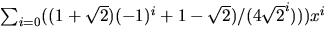 $\sum_{i=0}((1+\sqrt{2})(-1)^{i}+1-\sqrt{2})/(4\sqrt{2}^{i})
 ))x^{i}$