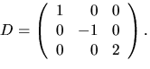 $D=\left(\begin{array}
{rrr}1&0&0\\ 0&-1&0\\ 0&0&2\end{array}\right).$