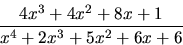 \begin{displaymath}
\frac{4x^3+4x^2+8x+1}{x^4+2x^3+5x^2+6x+6}\end{displaymath}